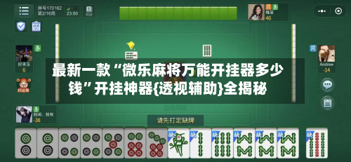 最新一款“微乐麻将万能开挂器多少钱”开挂神器{透视辅助}全揭秘-第2张图片