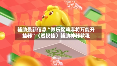 辅助最新信息“微乐捉鸡麻将万能开挂器”（透视挂）辅助神器教程-第2张图片