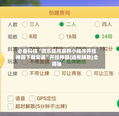 必备科技“微乐捉鸡麻将小程序开挂神器下载安装	”开挂神器{透视辅助}全揭秘-第2张图片