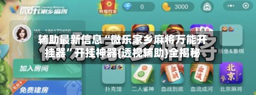 辅助最新信息“微乐家乡麻将万能开挂器	”开挂神器{透视辅助}全揭秘-第2张图片