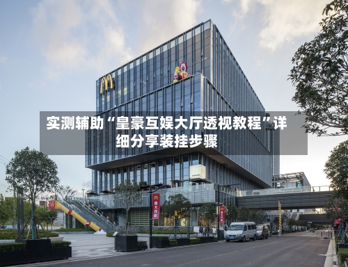 实测辅助“皇豪互娱大厅透视教程”详细分享装挂步骤-第2张图片