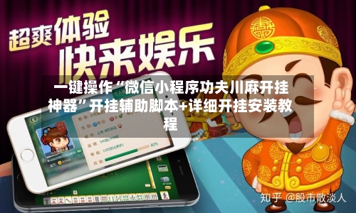 一键操作“微信小程序功夫川麻开挂神器	”开挂辅助脚本+详细开挂安装教程-第2张图片