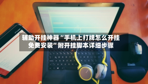 辅助开挂神器“手机上打牌怎么开挂免费安装”附开挂脚本详细步骤-第3张图片