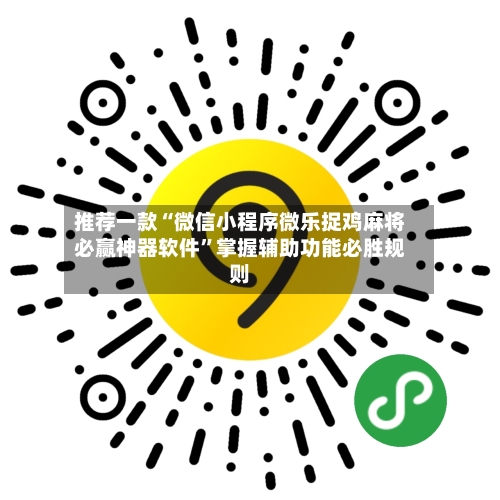 推荐一款“微信小程序微乐捉鸡麻将必赢神器软件”掌握辅助功能必胜规则