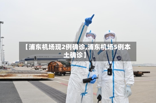【浦东机场现2例确诊,浦东机场5例本土确诊】-第3张图片