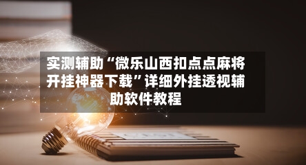 实测辅助“微乐山西扣点点麻将开挂神器下载”详细外挂透视辅助软件教程-第3张图片