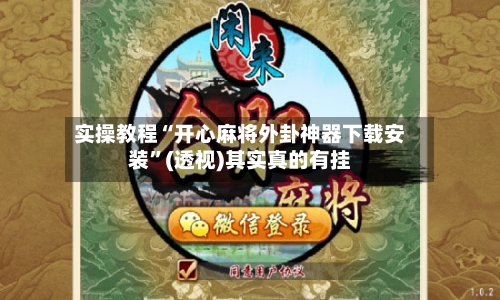 实操教程“开心麻将外卦神器下载安装”(透视)其实真的有挂