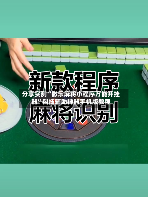 分享实测“微乐麻将小程序万能开挂器”科技辅助神器手机版教程