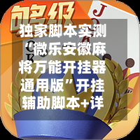 独家脚本实测“微乐安徽麻将万能开挂器通用版	”开挂辅助脚本+详细开挂安装教程-第2张图片