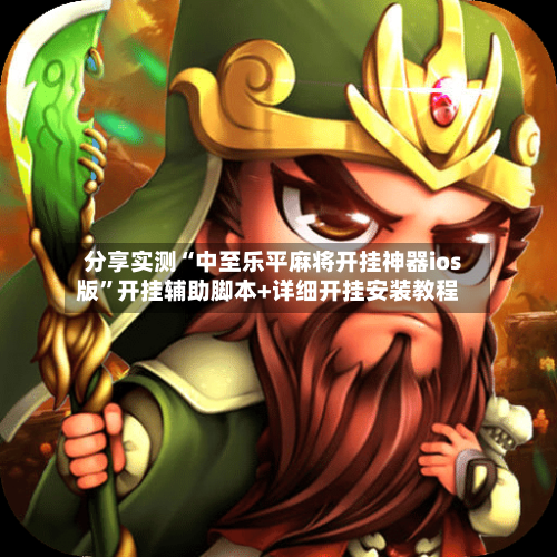 分享实测“中至乐平麻将开挂神器ios版”开挂辅助脚本+详细开挂安装教程-第3张图片