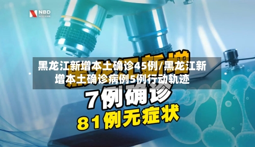 黑龙江新增本土确诊45例/黑龙江新增本土确诊病例5例行动轨迹-第3张图片