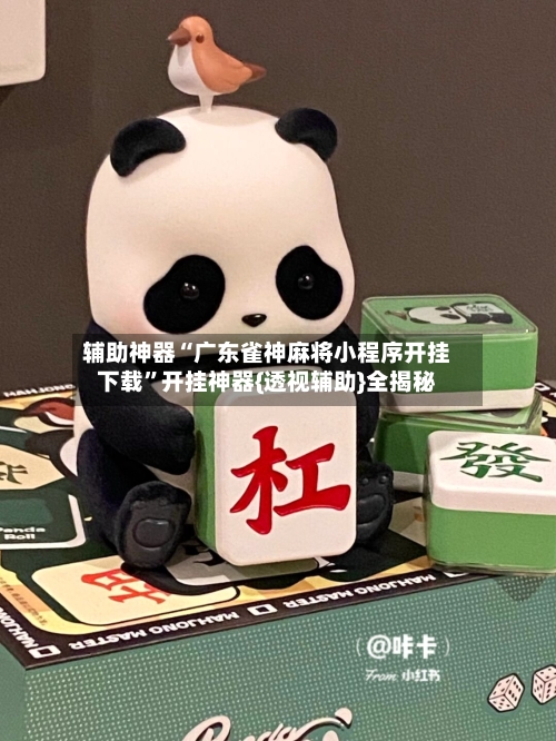 辅助神器“广东雀神麻将小程序开挂下载”开挂神器{透视辅助}全揭秘-第2张图片