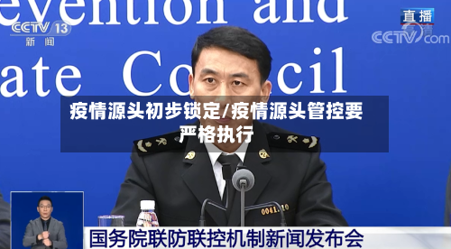 疫情源头初步锁定/疫情源头管控要严格执行-第3张图片