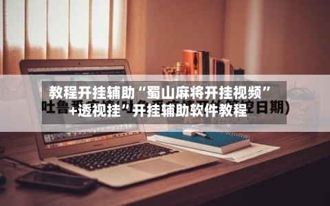 教程开挂辅助“蜀山麻将开挂视频”+透视挂	”开挂辅助软件教程-第3张图片