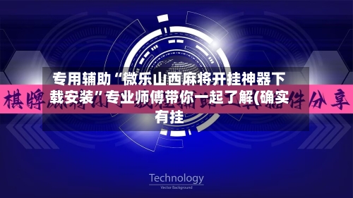 专用辅助“微乐山西麻将开挂神器下载安装”专业师傅带你一起了解(确实有挂-第2张图片