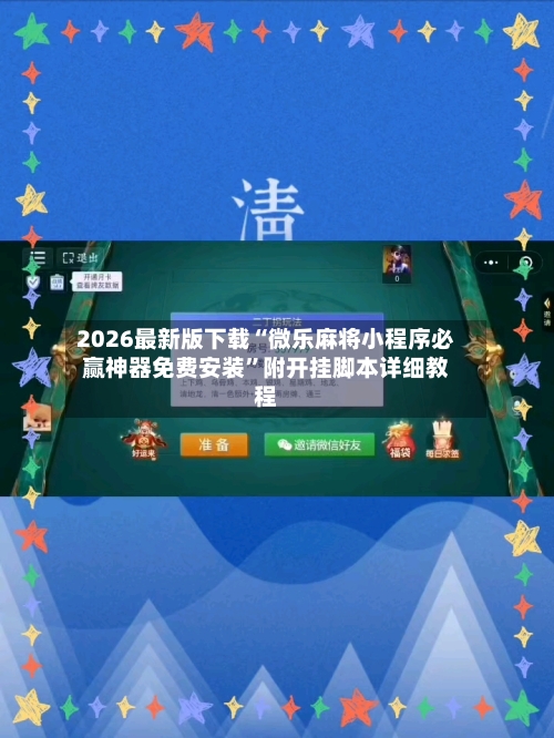 2026最新版下载“微乐麻将小程序必赢神器免费安装”附开挂脚本详细教程-第2张图片
