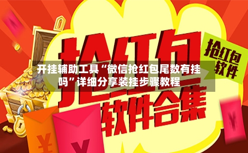 开挂辅助工具“微信抢红包尾数有挂吗”详细分享装挂步骤教程-第2张图片