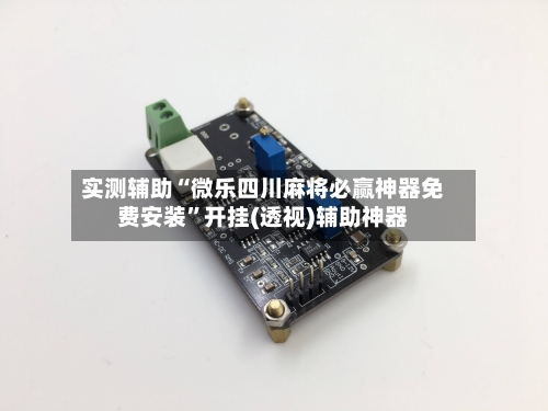 实测辅助“微乐四川麻将必赢神器免费安装”开挂(透视)辅助神器-第2张图片