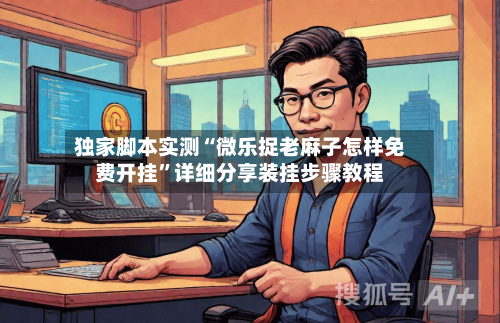 独家脚本实测“微乐捉老麻子怎样免费开挂”详细分享装挂步骤教程-第3张图片