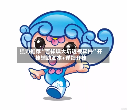 强力推荐“吉祥填大坑透视软件”开挂辅助脚本+详细开挂-第3张图片