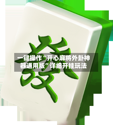 一键操作“开心麻将外卦神器通用版”详细开挂玩法-第2张图片