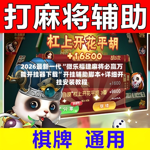 2026最新一代“微乐福建麻将必赢万能开挂器下载”开挂辅助脚本+详细开挂安装教程-第2张图片
