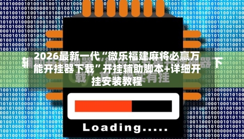 2026最新一代“微乐福建麻将必赢万能开挂器下载	”开挂辅助脚本+详细开挂安装教程-第3张图片