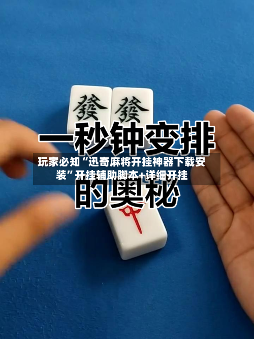 玩家必知“迅奇麻将开挂神器下载安装	”开挂辅助脚本+详细开挂-第2张图片