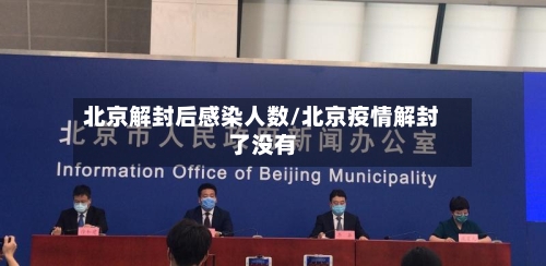 北京解封后感染人数/北京疫情解封了没有