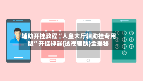 辅助开挂教程“人皇大厅辅助挂专用版	”开挂神器{透视辅助}全揭秘-第2张图片