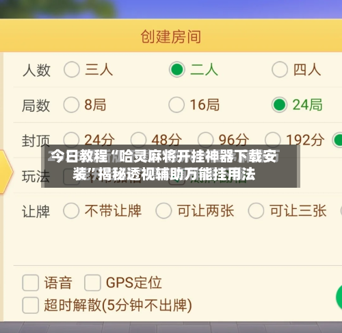 今日教程“哈灵麻将开挂神器下载安装”揭秘透视辅助万能挂用法-第3张图片