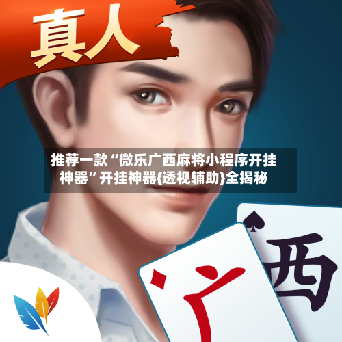 推荐一款“微乐广西麻将小程序开挂神器”开挂神器{透视辅助}全揭秘