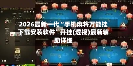 2026最新一代“手机麻将万能挂下载安装软件”开挂(透视)最新辅助详细-第3张图片