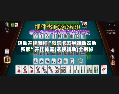 辅助开挂教程“微乐卡五星辅助器免费版	”开挂神器{透视辅助}全揭秘-第2张图片