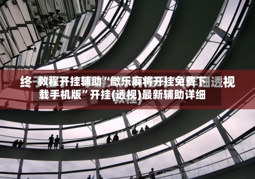 教程开挂辅助“微乐麻将开挂免费下载手机版	”开挂(透视)最新辅助详细-第2张图片