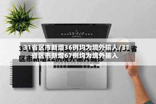 31省区市新增36例均为境外输入/31省区市新增67例均为境外输入-第2张图片