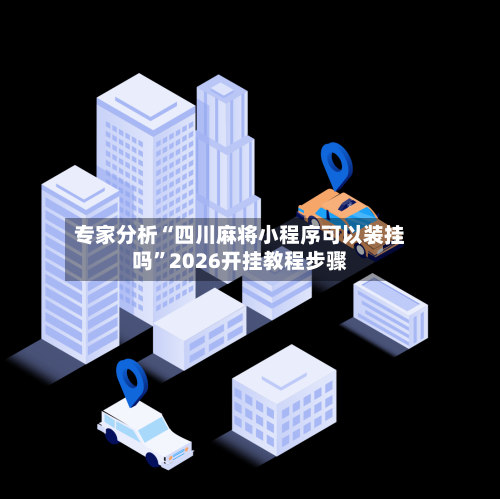 专家分析“四川麻将小程序可以装挂吗	”2026开挂教程步骤-第2张图片