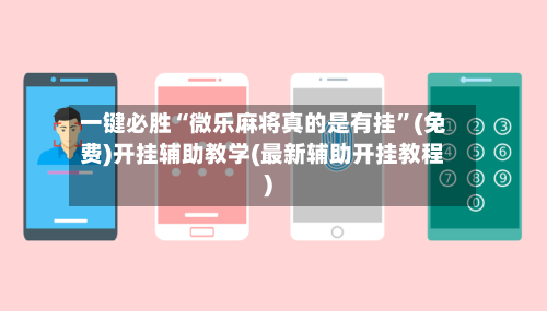 一键必胜“微乐麻将真的是有挂	”(免费)开挂辅助教学(最新辅助开挂教程)-第2张图片