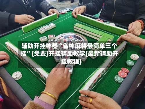 辅助开挂神器“雀神麻将最简单三个挂”(免费)开挂辅助教学(最新辅助开挂教程)-第2张图片