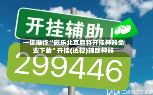 一键操作“微乐北京麻将开挂神器免费下载	”开挂(透视)辅助神器-第2张图片