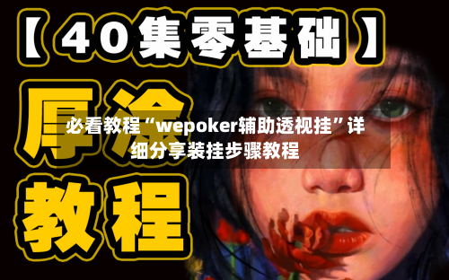 必看教程“wepoker辅助透视挂”详细分享装挂步骤教程
