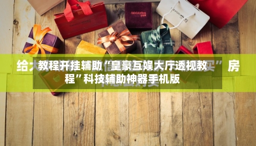 教程开挂辅助“皇豪互娱大厅透视教程	”科技辅助神器手机版-第2张图片