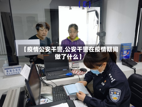 【疫情公安干警,公安干警在疫情期间做了什么】