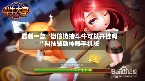 最新一款“微信链接斗牛可以开挂吗”科技辅助神器手机版-第3张图片