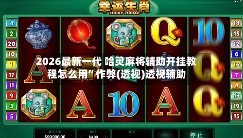2026最新一代 哈灵麻将辅助开挂教程怎么用	”作弊(透视)透视辅助-第2张图片