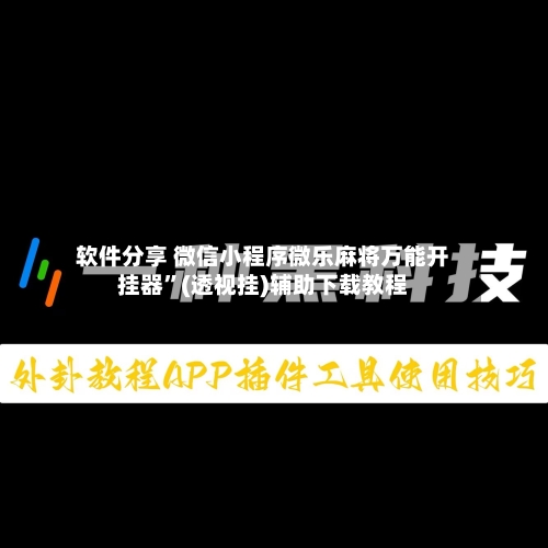 软件分享 微信小程序微乐麻将万能开挂器”(透视挂)辅助下载教程-第2张图片