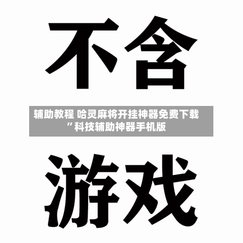 辅助教程 哈灵麻将开挂神器免费下载”科技辅助神器手机版-第2张图片