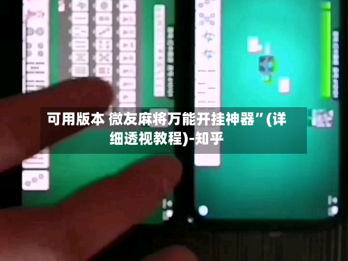 可用版本 微友麻将万能开挂神器	”(详细透视教程)-知乎-第2张图片