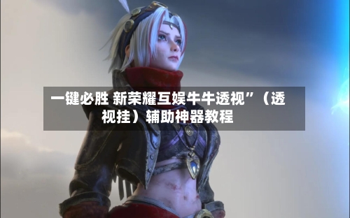一键必胜 新荣耀互娱牛牛透视”（透视挂）辅助神器教程-第2张图片