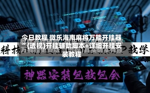今日教程 微乐海南麻将万能开挂器”(透视)开挂辅助脚本+详细开挂安装教程